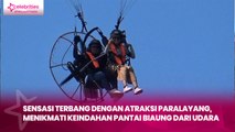 Sensasi Terbang dengan Atraksi Paralayang, Menikmati Keindahan Pantai Biaung dari Udara