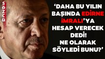 Bu Sözler Erdoğan'ı Çok Kızdıracak! Dikkat Çeken Edirne ve İmralı Detayı!