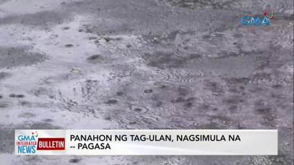 Panahon ng tag-ulan, nagsumula na -- PAGASA | GMA Integrated News Bulletin