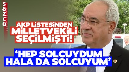 AKP Listelerinden Meclis'e Giren Önder Aksakal 'Hep Solcuydum Hala da Solcuyum...'