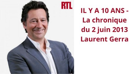 IL Y A 10 ANS - La chronique du 2 juin 2013 Laurent Gerra