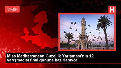 Miss Mediterranean Güzellik Yarışması'nın 12 yarışmacısı final gününe hazırlanıyor