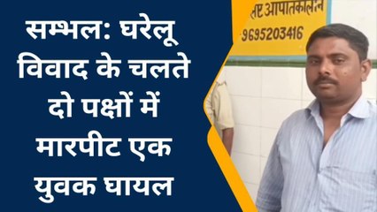 संभल: घरेलू विवाद को लेकर दो पक्षों के बीच मारपीट, एक घायल