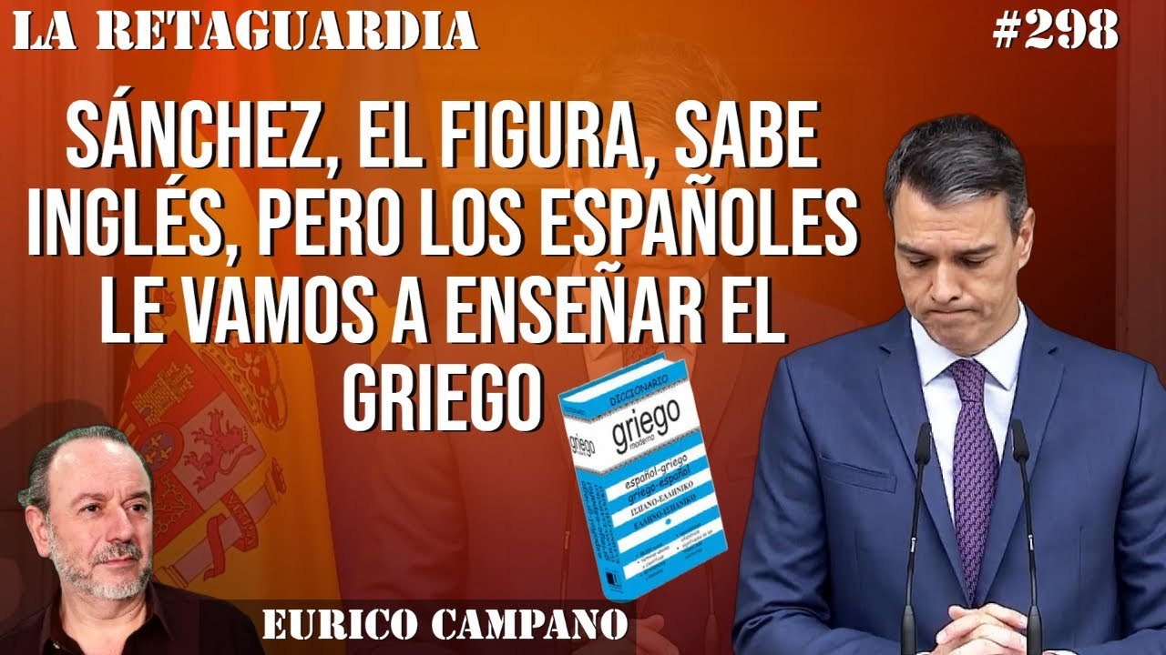 La Retaguardia #298: Sánchez, el figura, sabe inglés, pero los españoles le vamos a enseñar el griego