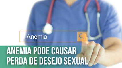 Anemia pode causar perda de desejo sexual | Fala, Doutor