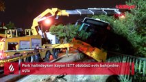 Korku dolu anlar! Park halindeyken kayan İETT otobüsü evin bahçesine uçtu