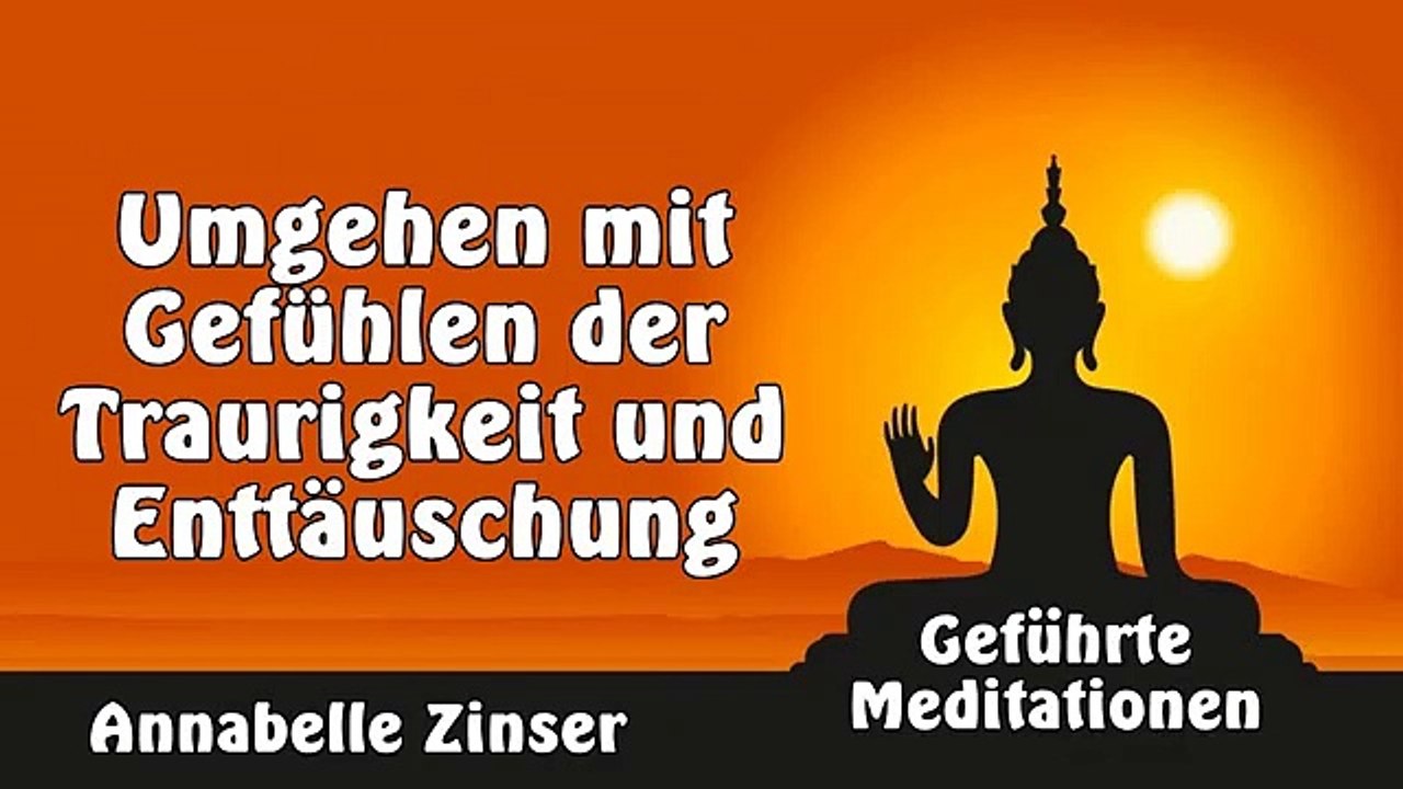 Umgehen mit Gefühlen der Traurigkeit und Enttäuschung - Geführte Meditationen - Annabelle Zinser
