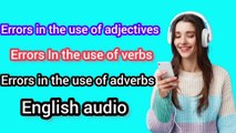 ERRORS IN THE USE OF ADJECTIVES | ERRORS IN THE USE OF VERBS | ERRORS IN THE USE OF ADVERBS