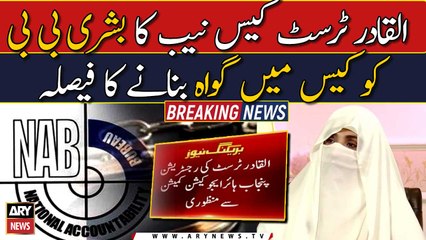 NAB to produce Bushra Bibi as witness in Al-Qadir Trust case