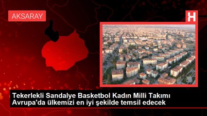 Tekerlekli Sandalye Basketbol Kadın Milli Takımı Avrupa'da ülkemizi en iyi şekilde temsil edecek