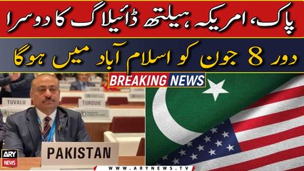 Second round of Pak-US Health Dialogue to be held in Islamabad on 8th June