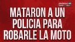 Mataron a policía para robarle la moto: hay cuatro prófugos