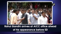 Rahul Gandhi arrives at AICC office ahead of his appearance before ED