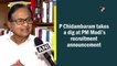P Chidambaram takes a dig at PM Modi’s recruitment announcement