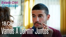 Vamos a dormir juntos - Estado Civil Complicado Capítulo 18