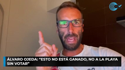 Álvaro Ojeda: "Esto no está ganado, no a la playa sin votar"