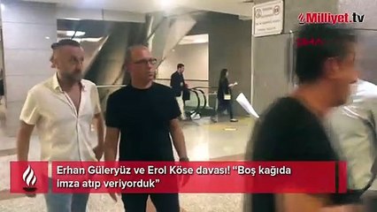 Erhan Güleryüz ve Erol Köse davası! 'Boş kağıda imza atıp veriyorduk'