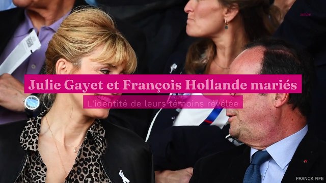 Julie Gayet et François Hollande mariés : l'identité de leurs témoins révélée
