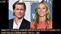 Brad Pitt Tells Ex-Fiancée Gwyneth Paltrow 'It's Lovely to Have You as a Friend Now': 'I Do Lo - 1br