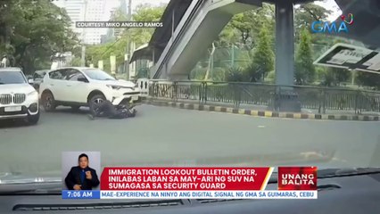 Immigration lookout bulletin order, inilabas laban sa may-ari ng SUV na sumagasa sa security guard | UB
