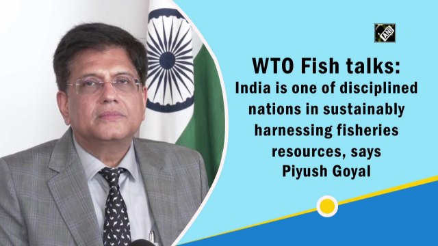 WTO Fish talks: India is one of disciplined nations in sustainably harnessing fisheries resources, says Piyush Goyal