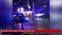 Taksim'de korkunç cinayet! Öldürülme anı böyle görüntülendi!