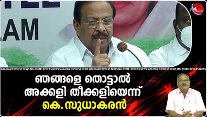 ഞങ്ങളെ തൊട്ടാല്‍ അക്കളി തീക്കളിയെന്ന് കെ.സുധാകരന്‍
