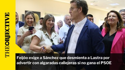 Feijóo exige a Sánchez que desmienta a Lastra por advertir con algaradas callejeras si no gana el PSOE