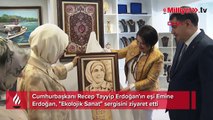 Emine Erdoğan'dan 'Ekolojik Sanat' sergisine ziyaret! 'Geri dönüşüm, hatta ileri dönüşüm'