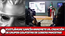 ¡Cuitláhuac García ARREMETE VS. la creación de grupos GOLPISTAS de gobers PANISTAS!