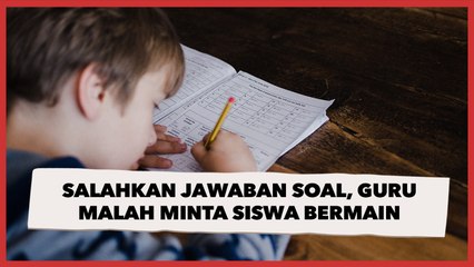Salahkan Jawaban Soal Kegiatan Belajar, Guru Malah Minta Siswa Bermain, Ortu Ngakak