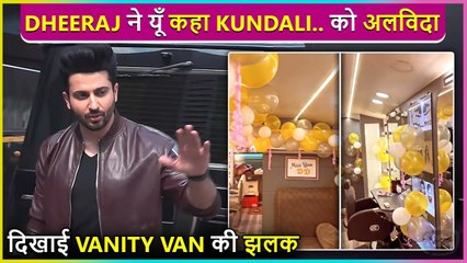 Dheeraj Dhoopar Shares Heart-Melting Video Of His Vanity Van As He Bids Goodbye To Kundali Bhagya