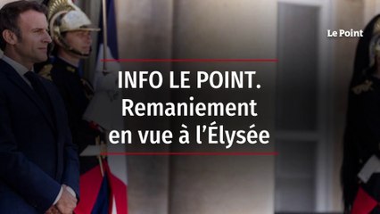 INFO LE POINT. Remaniement en vue à l’Élysée