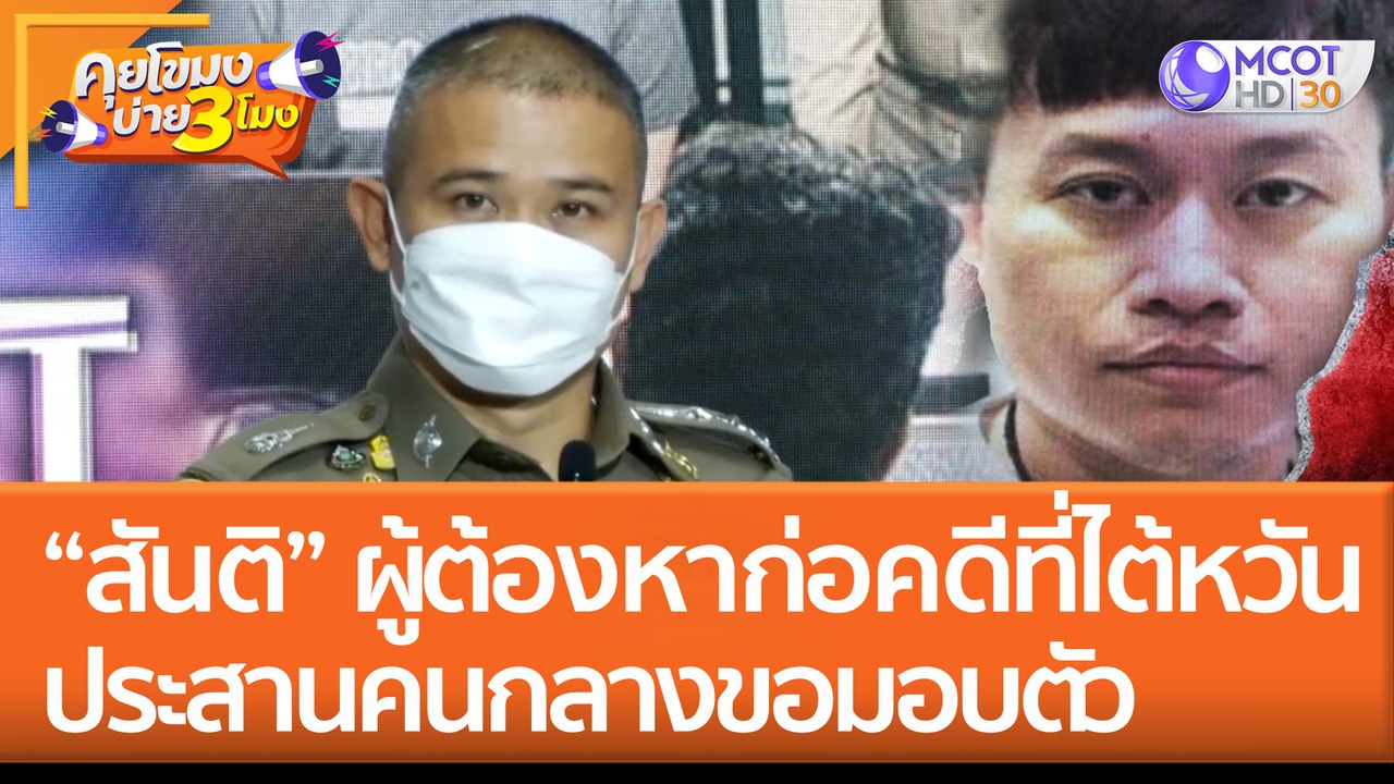 "สันติ" ผู้ต้องหาก่อคดีที่ไต้หวัน ประสานคนกลางขอมอบตัว (16 มิ.ย. 65) คุยโขมงบ่าย 3 โมง