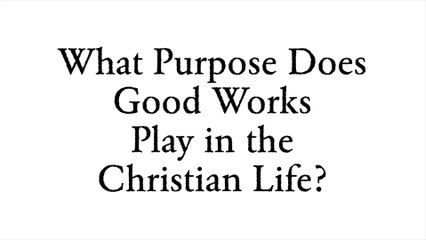 What Purpose Does Good Works Play in the Christian Life? - Faith Foundations with Dr. Todd Baker