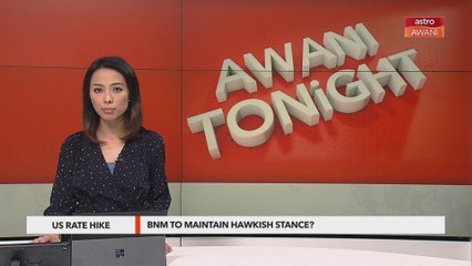 AWANI Tonight: BNM to maintain hawkish stance?