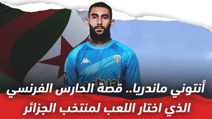 أنتوني ماندريا..  قصة الحارس الفرنسي الذي اختار اللعب لمنتخب الجزائر