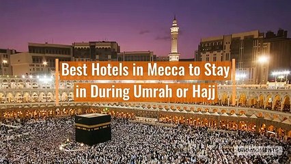 Best Hotels in Mecca to Stay in During Umrah or Hajj