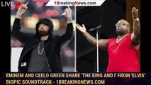 Eminem and CeeLo Green Share 'The King and I' From 'Elvis' Biopic Soundtrack - 1breakingnews.com