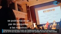 Comunismo en estado puro: un trabajador del metal es expulsado de un mitin de Yolanda Díaz en Cádiz por querer hacer dos preguntas