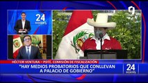 Ventura sobre Pedro Castillo: ”Tenemos declaraciones de testigos y pruebas documentales”