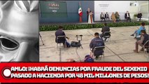 AMLO: ¡HABRÁ denuncias POR fraude del sexenio pasado a Hacienda por 48 mil millones DE PESOS!