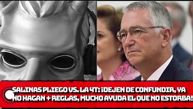 Salinas Pliego arremete vs. la 4T ¡Dejen de confundir, ya no hagan más reglas, mucho ayuda el que no estorba!