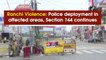 Ranchi violence: Heavy police deployment in affected areas, Section 144 continues