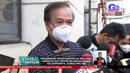 Preliminary investigation sa reklamo laban sa SUV driver na nakasagasa ng guwardya, gumulong na | SONA