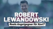 Lewandowski zu Barca: Reals Angstgegner für Xavi?