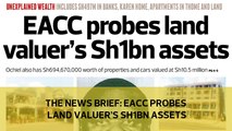 The News Brief: EACC probes land valuer's Sh1bn assets