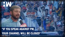 Watch When Kanhaiya Kumar Said,  If You Speak Against PM, Your Channel Will Be Closed