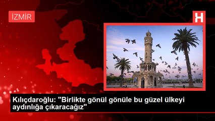 Kılıçdaroğlu: "Birlikte gönül gönüle bu güzel ülkeyi aydınlığa çıkaracağız"