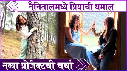 Priya Bapat | नैनितालमध्ये प्रियाची धमाल, नव्या प्रोजेक्टची चर्चा